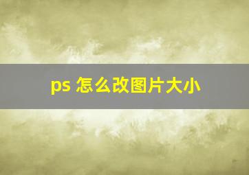 ps 怎么改图片大小